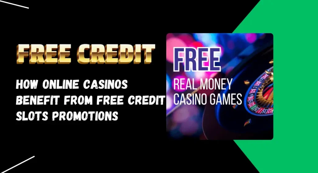 How Online Casinos Benefit from Free Credit Slots Promotions